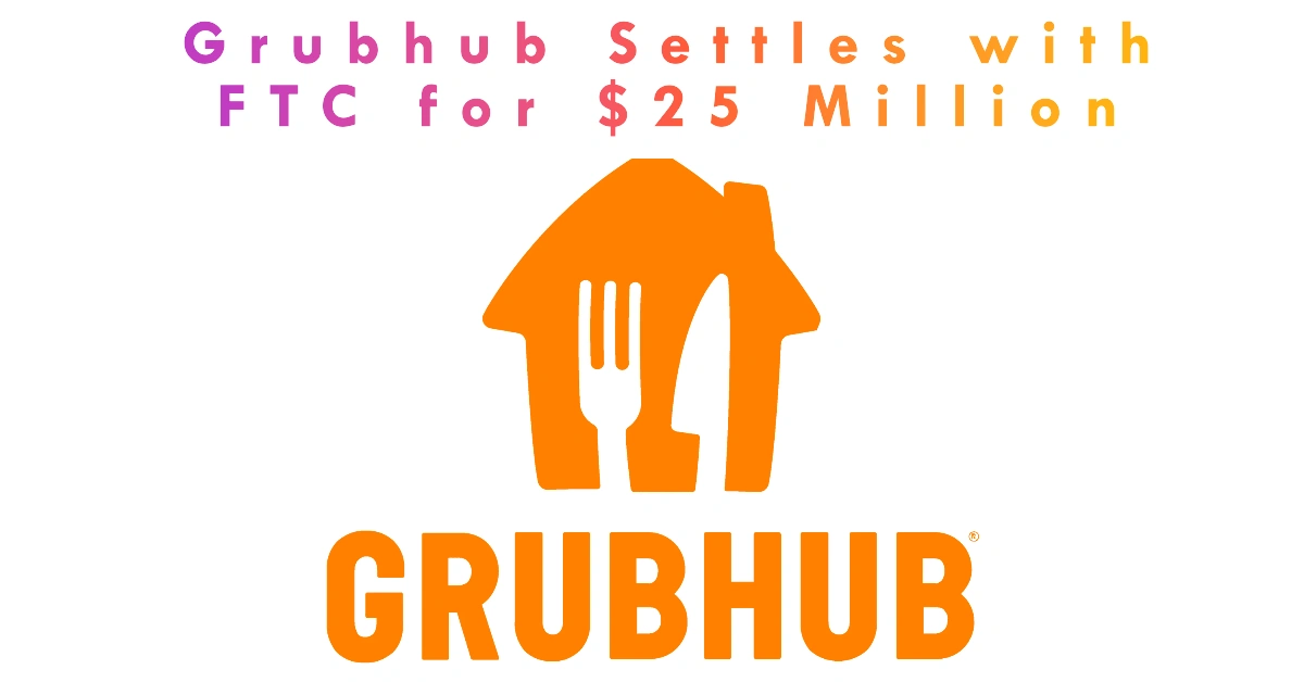 Grubhub Settles with FTC for $25 Million Over Alleged Harmful Practices Toward Diners and Workers