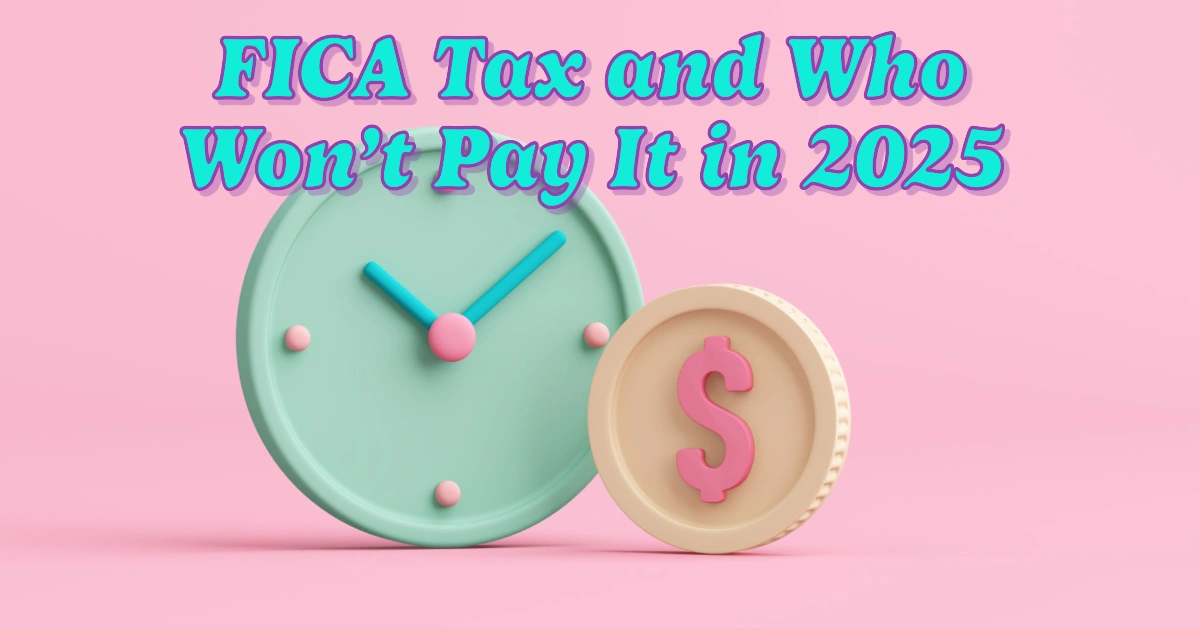 Who’s Exempt? The Complete Guide to FICA Tax and Who Won’t Pay It in 2025