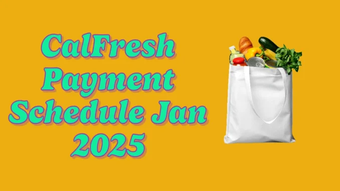 CalFresh Payment Schedule Jan 2025: Key Dates and How to Access Benefits