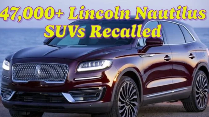 47,000+ Lincoln Nautilus SUVs Recalled