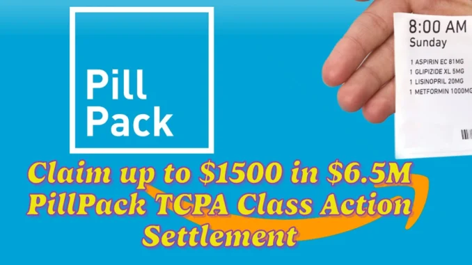 Claim up to $1500 in $6.5M PillPack TCPA Class Action Settlement: Who Qualifies for it