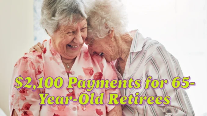 $2,100 Payments for 65-Year-Old Retirees Social Security 2025: What You Need to Know