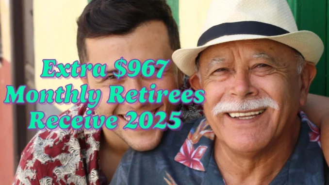 Extra $967 Monthly Eligible Retirees Can Receive in 2025