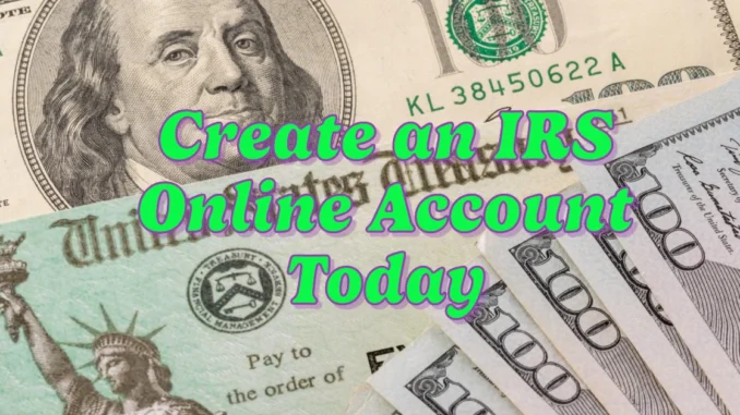 Why You Should Create an IRS Online Account Today: Benefits and How to Set It Up