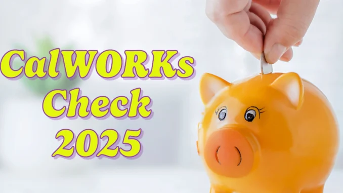 CalWORKs Check 2025: Eligibility, Benefits, and How to Apply for Monthly Checks