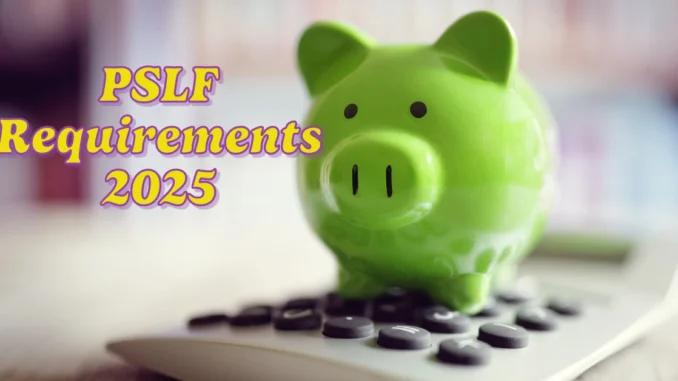 PSLF Requirements 2025: Who Qualifies, Amount & Recent Updates