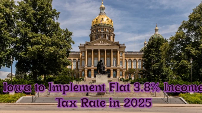 Iowa to Implement Flat 3.8% Income Tax Rate in 2025