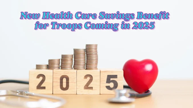 New Health Care Savings Benefit for Troops Coming in 2025