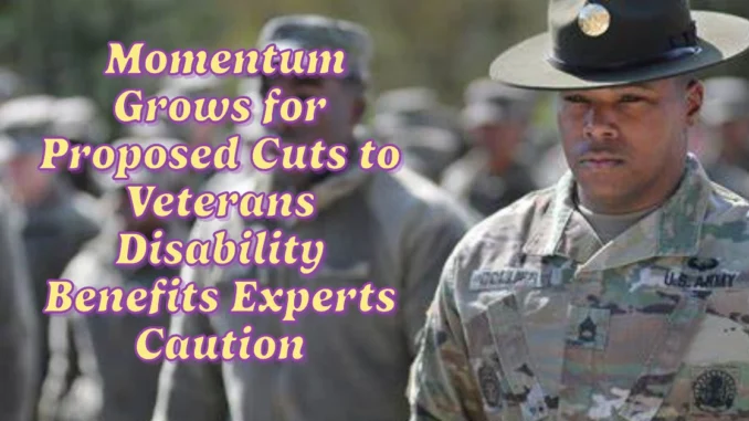 Momentum Grows for Proposed Cuts to Veterans Disability Benefits Experts Caution